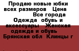 Продаю новые юбки всех размеров › Цена ­ 2800-4300 - Все города Одежда, обувь и аксессуары » Женская одежда и обувь   . Брянская обл.,Клинцы г.